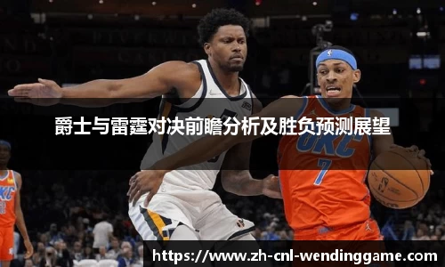 爵士与雷霆对决前瞻分析及胜负预测展望